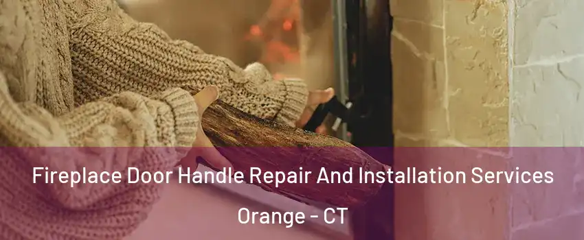  Fireplace Door Handle Repair And Installation Services Orange - CT
