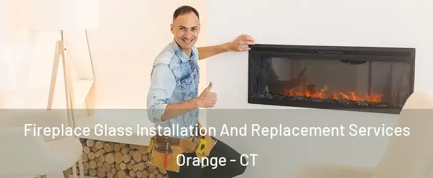  Fireplace Glass Installation And Replacement Services Orange - CT