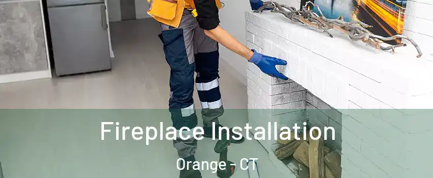  Fireplace Installation Orange - CT