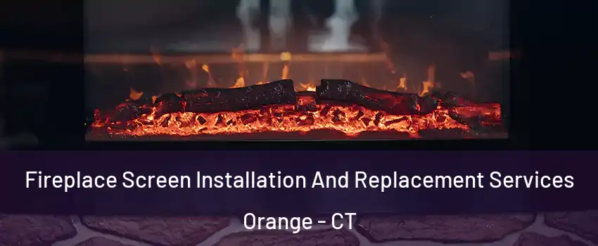  Fireplace Screen Installation And Replacement Services Orange - CT