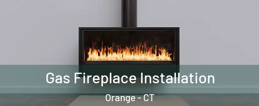  Gas Fireplace Installation Orange - CT