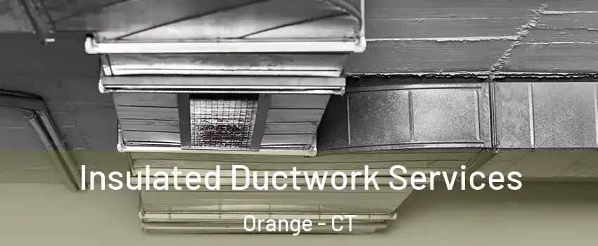  Insulated Ductwork Services Orange - CT