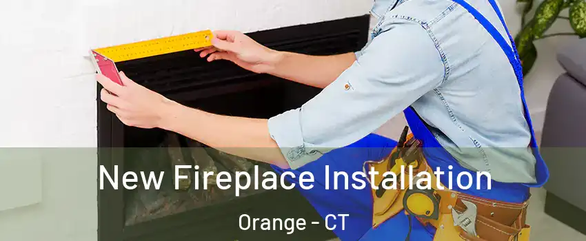  New Fireplace Installation Orange - CT