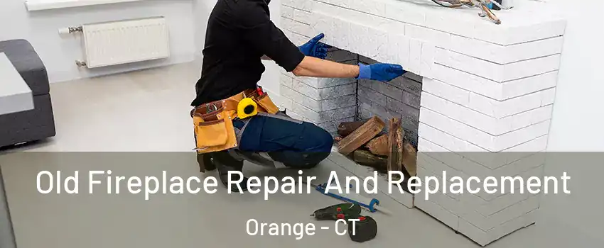  Old Fireplace Repair And Replacement Orange - CT