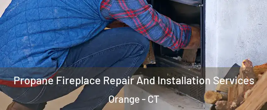  Propane Fireplace Repair And Installation Services Orange - CT
