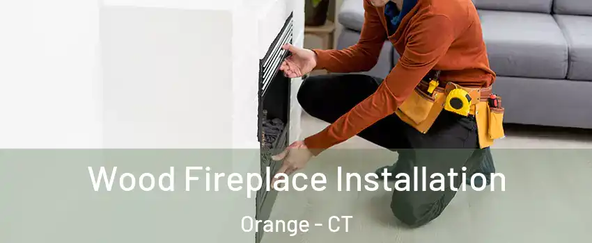  Wood Fireplace Installation Orange - CT