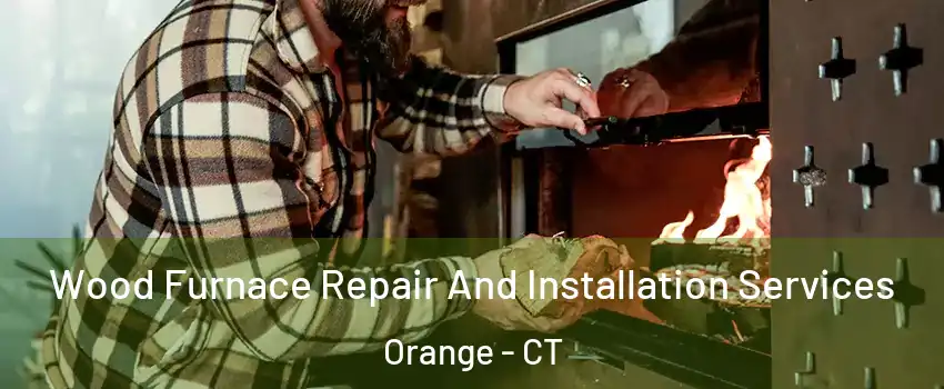  Wood Furnace Repair And Installation Services Orange - CT